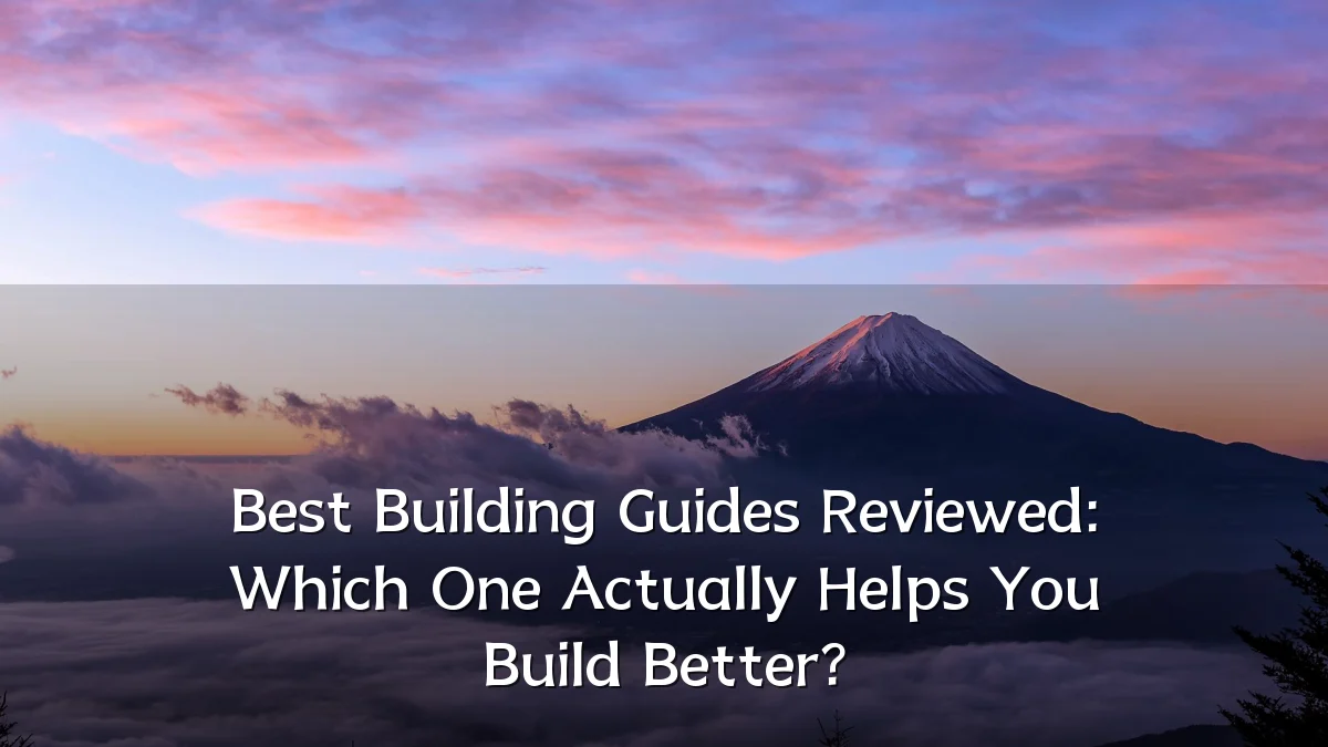 Best Building Guides Reviewed: Which One Actually Helps You Build Better?