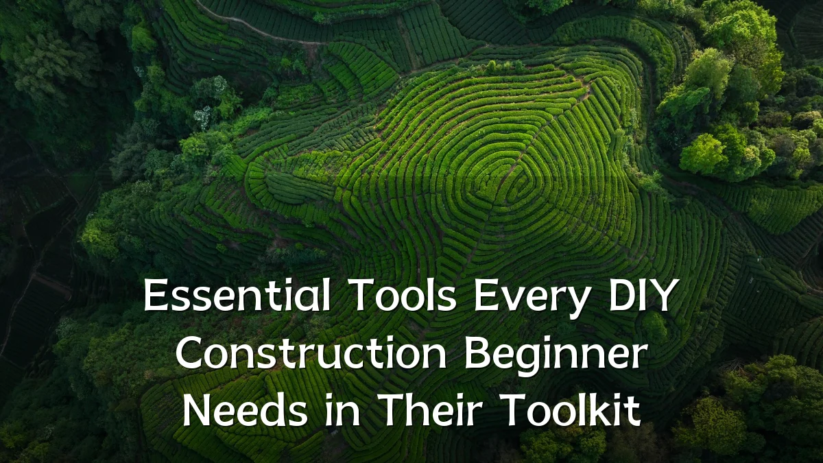 Essential Tools Every DIY Construction Beginner Needs in Their Toolkit