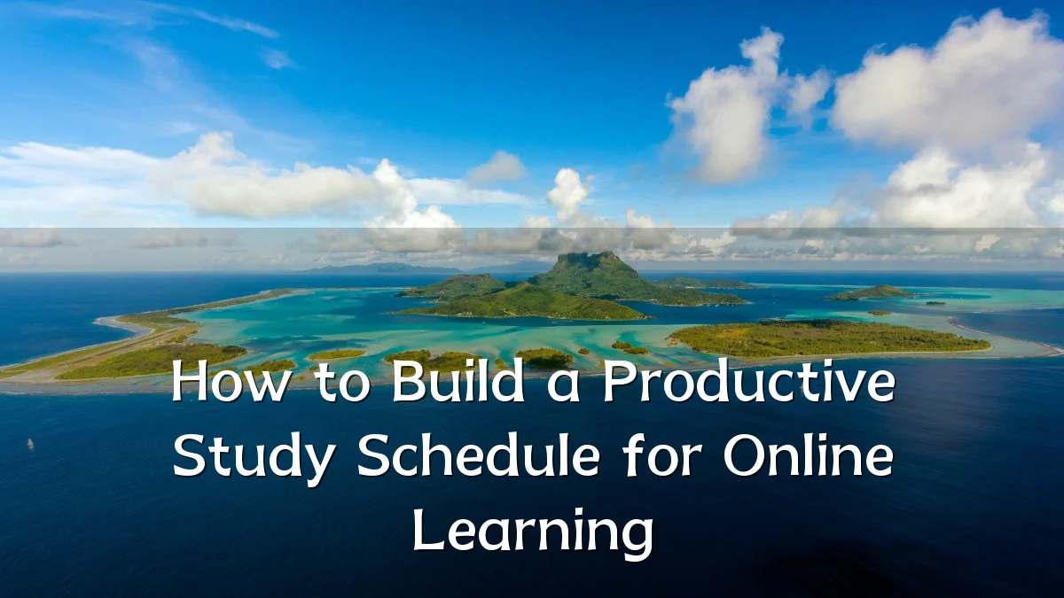 How to Build a Productive Study Schedule for Online Learning