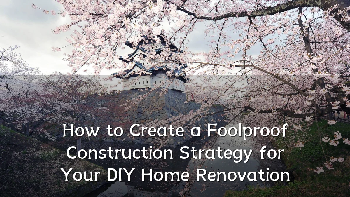 How to Create a Foolproof Construction Strategy for Your DIY Home Renovation