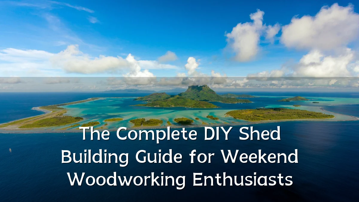 The Complete DIY Shed Building Guide for Weekend Woodworking Enthusiasts