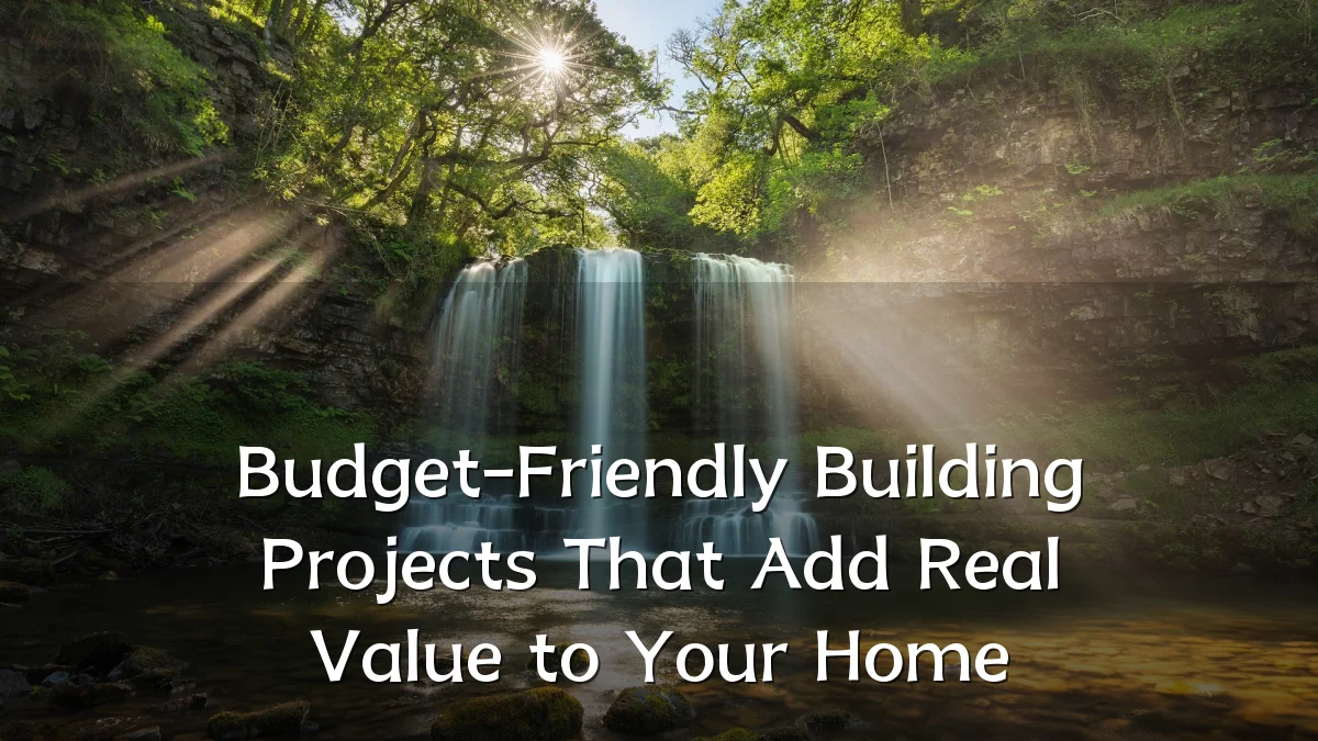 Budget-Friendly Building Projects That Add Real Value to Your Home