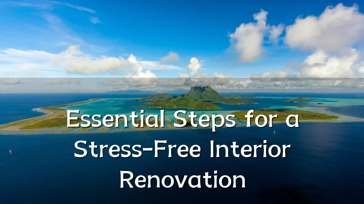 Essential Steps for a Stress-Free Interior Renovation