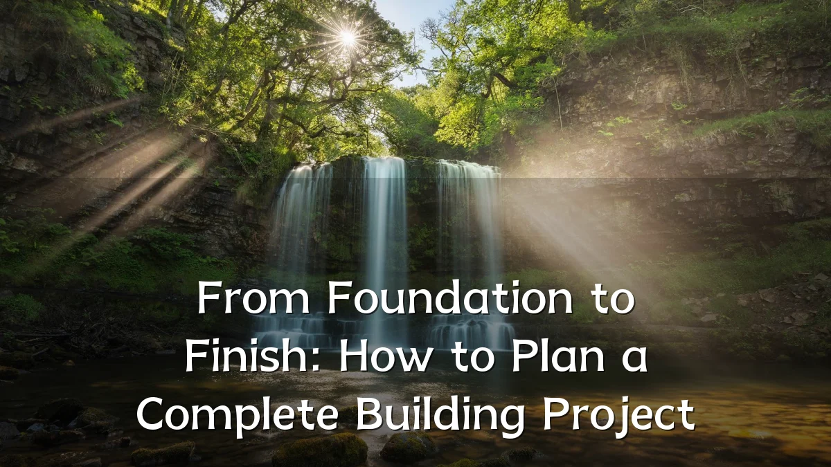 From Foundation to Finish: How to Plan a Complete Building Project