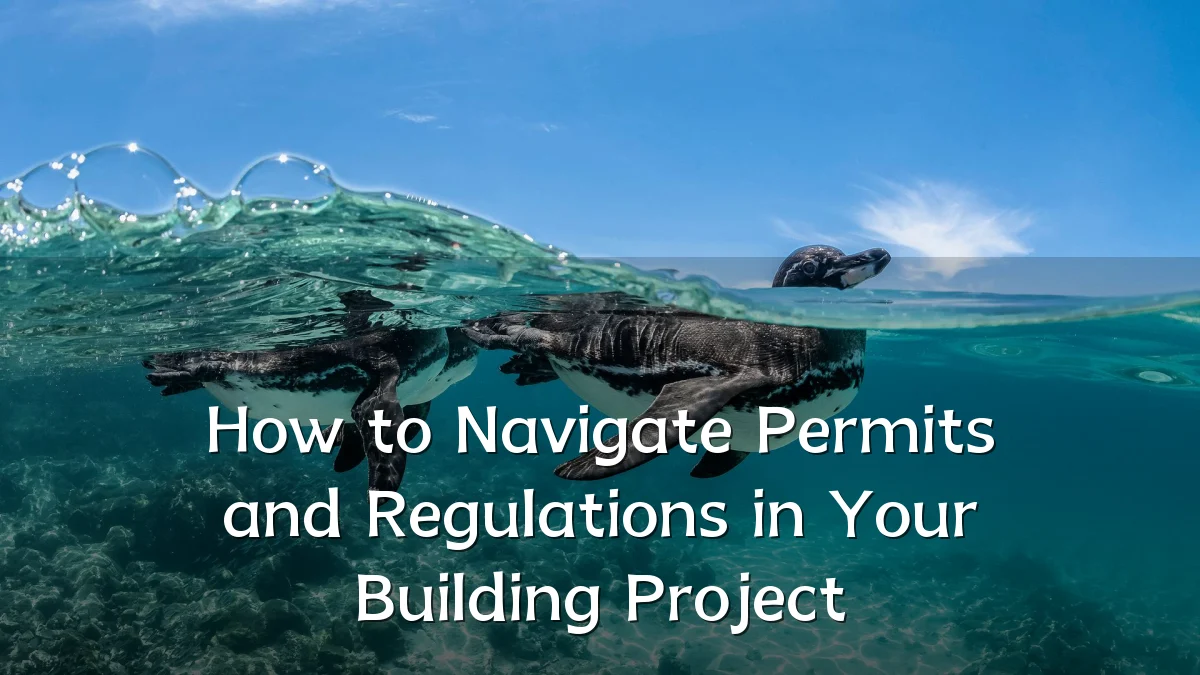 How to Navigate Permits and Regulations in Your Building Project