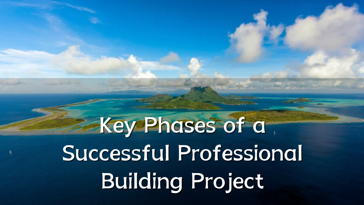 Key Phases of a Successful Professional Building Project