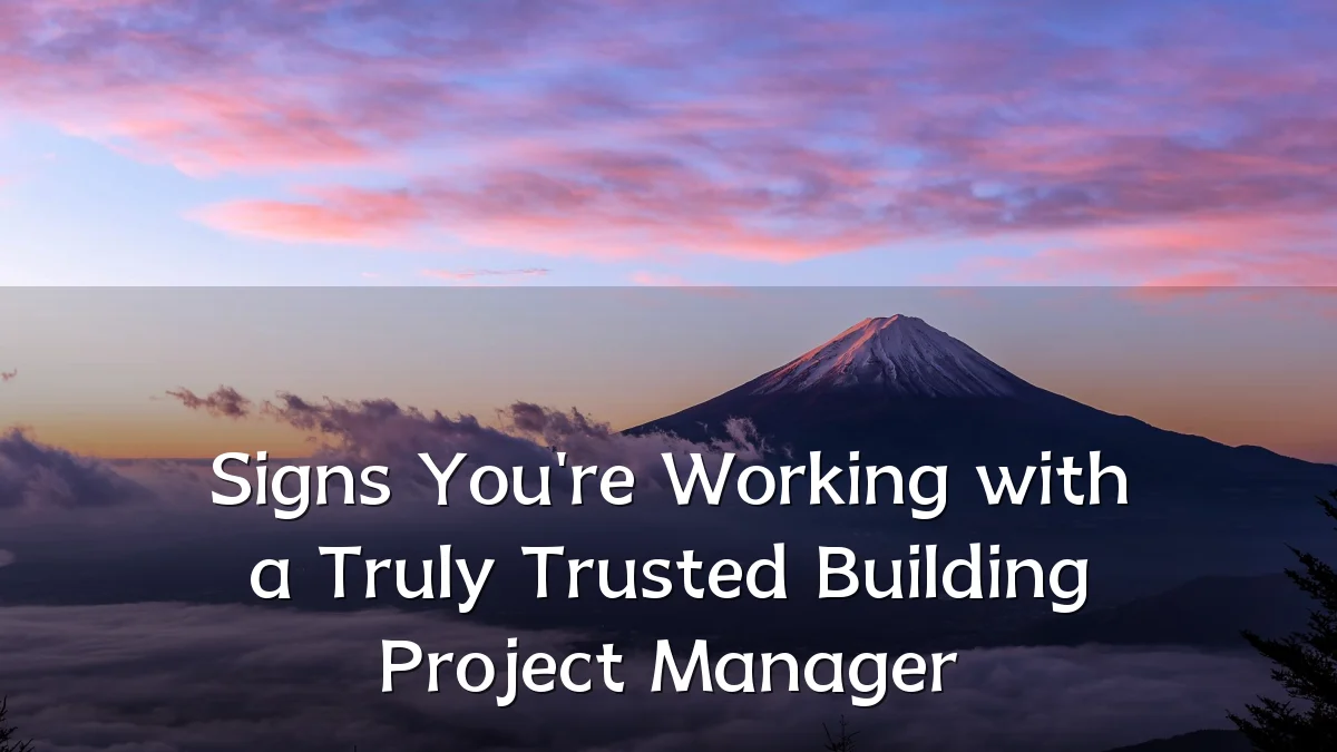 Signs You're Working with a Truly Trusted Building Project Manager