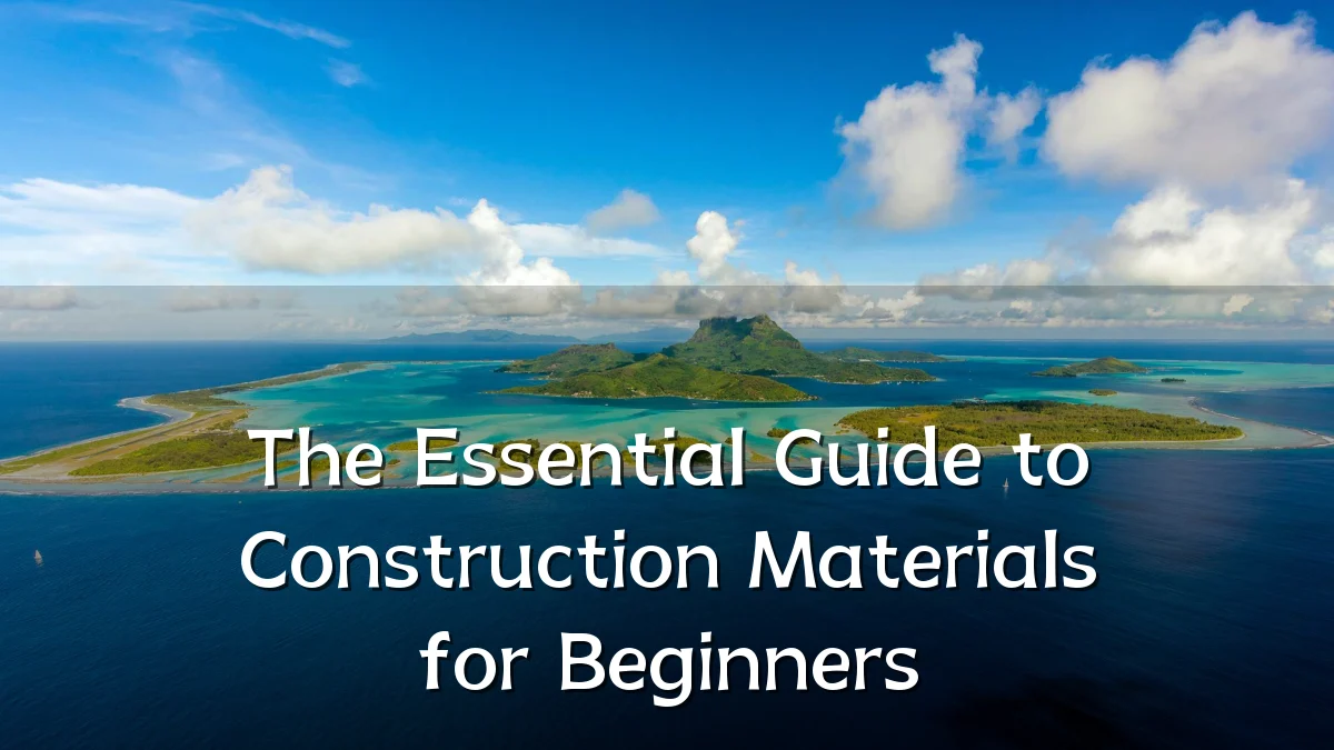 The Essential Guide to Construction Materials for Beginners