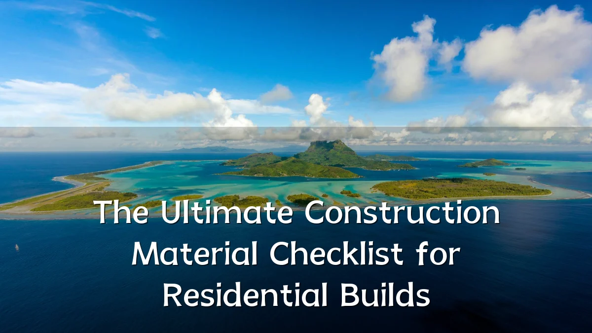 The Ultimate Construction Material Checklist for Residential Builds