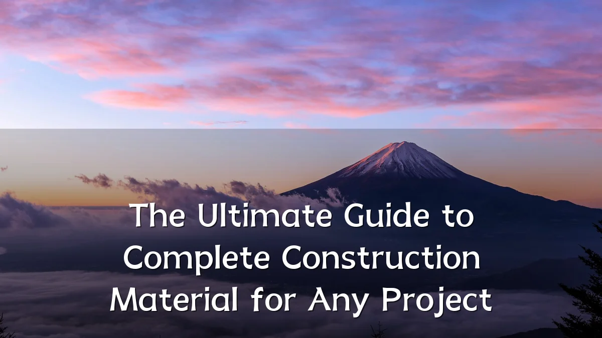 The Ultimate Guide to Complete Construction Material for Any Project
