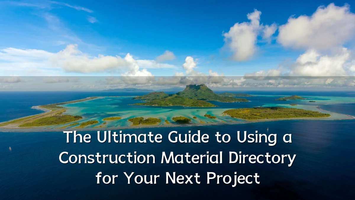 The Ultimate Guide to Using a Construction Material Directory for Your Next Project