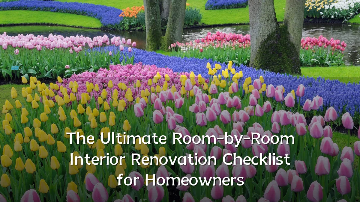 The Ultimate Room-by-Room Interior Renovation Checklist for Homeowners