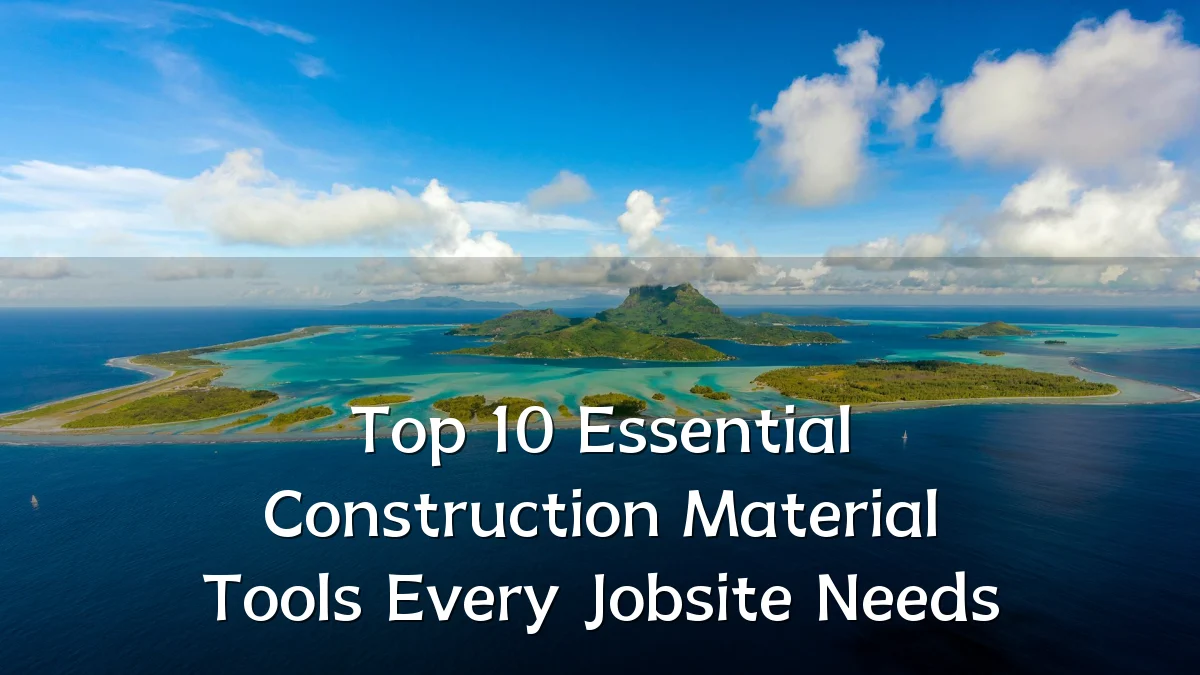 Top 10 Essential Construction Material Tools Every Jobsite Needs